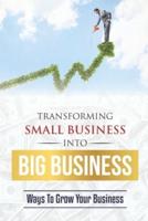 Transforming Small Business Into Big Business