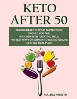 Keto After 50: Staying Healthy, What Super Foods Should You Eat: Why You Need To Eating Well: The Best Way For Women To Losing Weight: Healthy Meal Plan