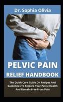 Pelvic Pain Relief        : All You Must Know On How To Heal Yours From Pelvic Pain And Get Your Life Back