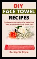 DIY Face Towel Recipes        : The Recipe Guide On How To Make Face Towel At Home Within A Short Time