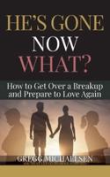He's Gone Now What?: How to Get Over a Breakup and Prepare to Love Again