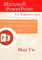 Microsoft PowerPoint for Beginners 2021: An In-depth Practical Guide for Microsoft PowerPoint 2021