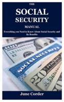 THE SOCIAL SECURITY MANUAL: Everything you Need to Know About Social Security and Its Benefits
