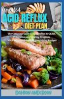 The Updated Acid Reflux Diet Plan: The Complete Guide to Acid Reflux & Gerd, Prevention and Healing Program  With Delicious Meal and Nourishing Recipes