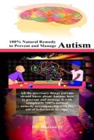 100% Natural Remedy to Prevent and Manage Autism: All the necessary things parents should know about Autism, how to prevent and manage it with completely 100% natural remedy accompanying with the aid of behavioral therapy.