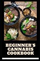 Beginner's Cannabis Cookbook:  Delicious Medical Marijuana recipes for Sweet and Tasty Edibles