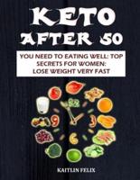Keto After 50: You Need To Eating Well: Top Secrets For Women: Lose Weight Very Fast