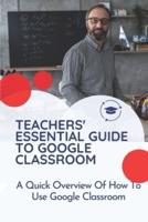 Teachers' Essential Guide To Google Classroom