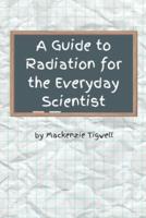 A Guide to Radiation for the Everyday Scientist