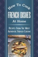 How To Cook French Dishes At Home
