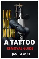 INK NO MORE: A Tattoo Removal Guide