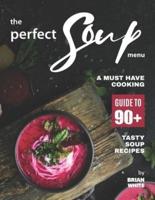 The Perfect Soup Menu: A Must Have Cooking Guide To 90+ Tasty Soup Recipes
