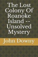 The Lost Colony Of Roanoke Island -- Unsolved Mystery