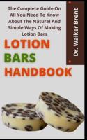 Lotion Bars Handbook      : The Complete Guide On All You Need To Know About The Natural And Simple  Ways Of Making Lotion Bar