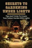 Secrets To Gardening Under Lights