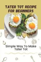 Tater Tot Recipe For Beginners