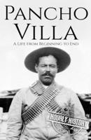 Pancho Villa: A Life from Beginning to End