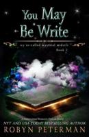 You May Be Write: A Paranormal Women's Fiction Novel: My So-Called Mystical Midlife Book Two