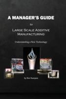 A Manager's Guide to Large Scale Additive Manufacturing: Understanding a New Technology