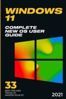 Windows 11: 2021 Complete New OS User Guide. 33 Best Tips and Tricks to Master your PC