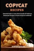 COPYCAT RECIPES: Essential Guide to Learn Most Popular & Delicious Restaurant Recipes at Home (Copycat Cookbook)