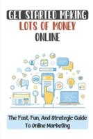 Get Started Making Lots Of Money Online