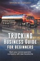 Trucking Business Guide for Beginners: Start Your Owner-Operator Company With Less Headache