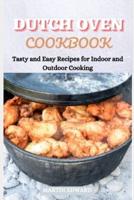 DUTCH OVEN COOKBOOK: Tasty and Easy Recipes for Indoor and Outdoor Cooking