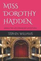 MISS DOROTHY HADDEN: SERIES 2: THE LATE EDWARDIAN ADVENTURES.