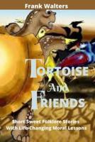 TORTOISE AND FRIENDS: SHORT SWEET FOLKLORE STORIES WITH LIFE-CHANGING MORAL LESSONS