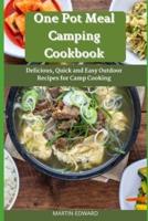 One Pot Meal Camping Cookbook: Delicious, Quick and Easy Outdoor Recipes for Camp Cooking