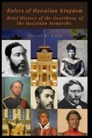 Rulers of Hawaiian Kingdom: Brief History of the Overthrow of the Hawaiian Monarchy