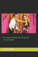An Ideal Husband: (Original Annotated)