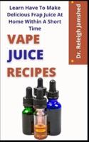 Vape Juice Recipes           : Learn How To Make Delicious Frap Juice At Home Within A Short Time