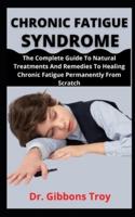 Chronic Fatigue Syndrome     : The Complete Guide To Natural Treatments And Remedies To Healing Chronic Fatigue Permanently From Scratch