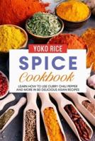 Spice Cookbook: Learn How to Use Curry Chili Pepper and More in 80 Delicious Asian Recipes