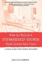 How to Build a Stewardship Church that Loves the Poor: A Field Guide for Church Builders