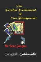 The Peculiar Predicament of Ezra Strangewood : Mr Bone Jangles