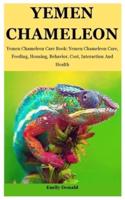 Yemen Chameleon: Yemen Chameleon Care Book: Yemen Chameleon Care, Feeding, Housing, Behavior, Cost, Interaction And Health