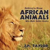 Getting to Know African Animals: With Real Safari Guides