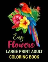 EASY FLOWERS: LARGE PRINT ADULT COLORING BOOK. Beautiful flower coloring book for adults featuring floral patterns, Wreaths, Vases, Swirls, Rose & variety of flowers. Flower for women adult seniors.