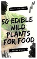 50 EDIBLE WILD PLANTS FOR FOOD: Healthy Wild Plants