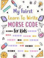 My First Learn To Write Morse Code Book For Kids: Learn Morse Code Letter Number & Special Symbol With Picture That Easy To Learn For Beginner Kids And Teen To Learn American International Secret Spy Language And Create My Personal Radio Signal
