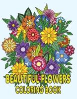 Beautiful Flowers  Coloring Book: Beautiful Flowers Coloring Pages, Featuring 50 Beautiful Flower Designs for Stress Relief, Relaxation, and Creativity   Perfect Coloring Book for Seniors