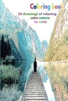 Coloring book 50 drawings of relaxing calm nature to color: a good book of size 6 x 9 inches for hobby, fun, entertainment and colorization of mountain and tree and garden and river and sea drawing for child, student, teen, adult, man and woman