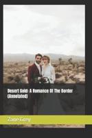 Desert Gold: A Romance Of The Border (Annotated)