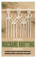 DIY BASIC MACRAME KNOTTING TECHNIQUE: A guide on how to macramé with basic knotting skills to become an expert