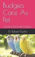 Budgies Care As Pet    :  The Complete Care Guide On Every Details You Musk Know About Budgies, Care, Breeding, Diet, Shelter And Management