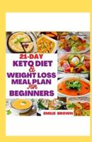 21-DAY KETO DIET & WEIGHT LOSS MEAL PLAN FOR BEGINNERS : A simple and easy to follow 21-day meal plan recipe cookbook to give you an effective weight loss and a Perfect body physique