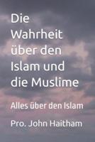 Die Wahrheit über den Islam und die Muslime: Alles über den Islam